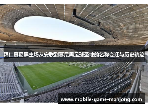 拜仁慕尼黑主场从安联到慕尼黑足球圣地的名称变迁与历史轨迹