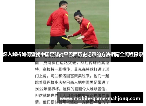 深入解析如何查找中国足球战平巴西历史记录的方法指南全流程探索