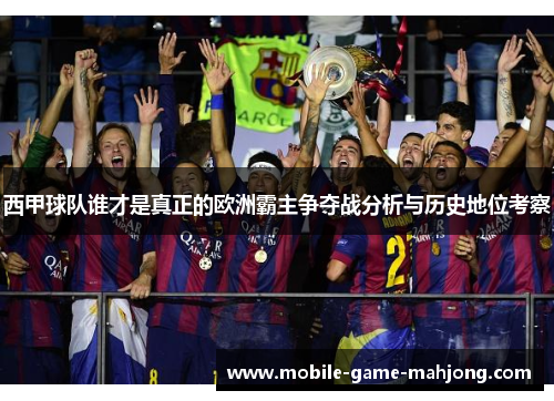 西甲球队谁才是真正的欧洲霸主争夺战分析与历史地位考察 西甲球队谁才是真正的欧洲霸主争夺战分析与历史地位考察