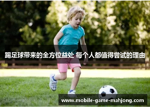 踢足球带来的全方位益处 每个人都值得尝试的理由