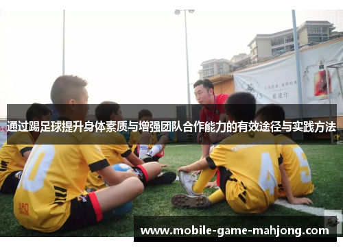 通过踢足球提升身体素质与增强团队合作能力的有效途径与实践方法 通过踢足球提升身体素质与增强团队合作能力的有效途径与实践方法