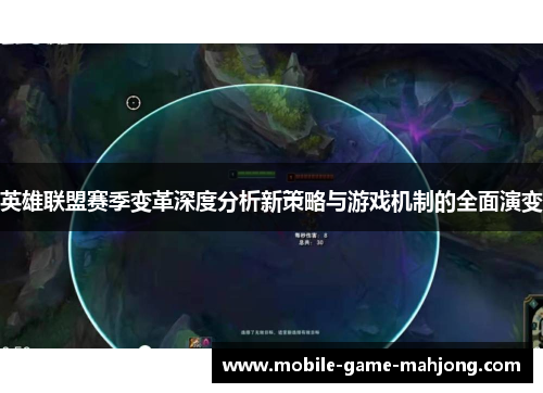 英雄联盟赛季变革深度分析新策略与游戏机制的全面演变 英雄联盟赛季变革深度分析新策略与游戏机制的全面演变
