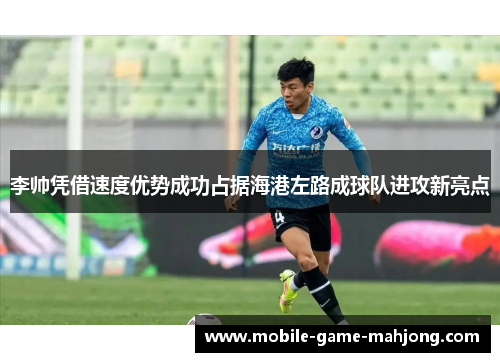 李帅凭借速度优势成功占据海港左路成球队进攻新亮点