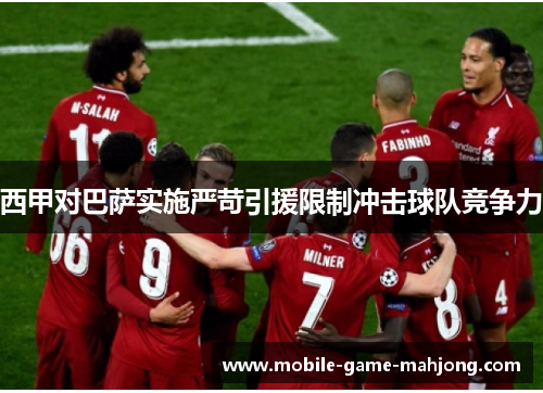 西甲对巴萨实施严苛引援限制冲击球队竞争力